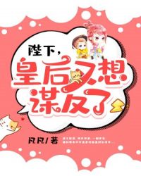 陛下，皇后又想谋反了！章节列表
