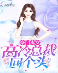 豪门毒女，高冷总裁回个头章节列表