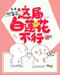 快穿之这届白莲花不行章节列表