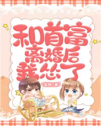 和首富离婚后我怂了章节列表