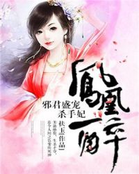 凤凰醉：邪君盛宠杀手妃章节列表