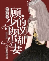 猎婚谋爱：顾少的协议小甜妻章节列表
