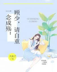 一念成殇：顾少，请自重章节列表