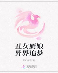 丑女厨娘异界追梦章节列表