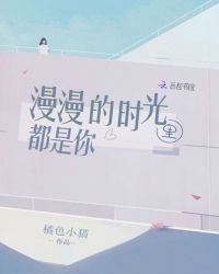 漫漫的时光里都是你章节列表