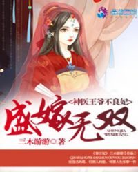 盛嫁无双：神医王爷不良妃章节列表