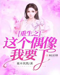 重生之这个偶像我要了章节列表