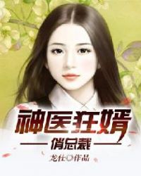 神医狂婿俏总裁章节列表