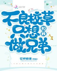 不良校草只想和我做兄弟章节列表