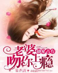 独家占有：老婆，吻你上瘾章节列表