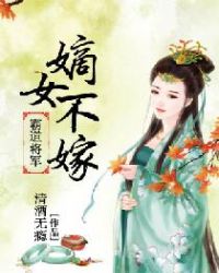 将军霸宠：嫡女不嫁章节列表
