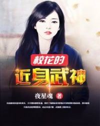 校花的近身武神章节列表