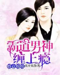 婚意绵绵：霸道男神缠上瘾章节列表