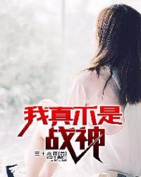 我真不是战神章节列表