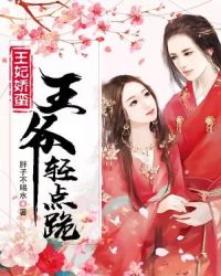 王妃娇蛮，王爷你轻点跪章节列表