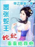 嚣张蛇王：蛇妃乖乖给我抱章节列表