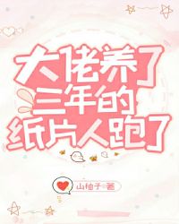 大佬养了三年的纸片人跑了章节列表