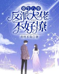 重生八零：反派大佬不好撩章节列表