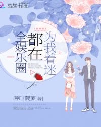 全娱乐圈都在为我着迷章节列表