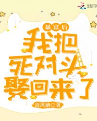 暴富后我把死对头娶回来了章节列表