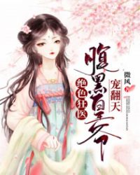 绝色狂医：腹黑皇爷宠翻天章节列表
