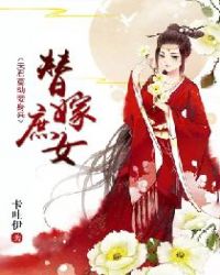 替嫁庶女：夫君莫动妾身来章节列表