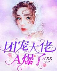 团宠大佬A爆了章节列表