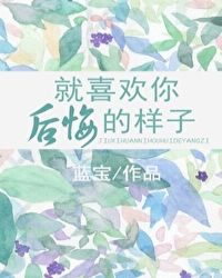 就喜欢你后悔的样子章节列表