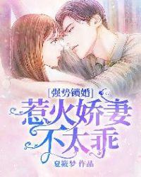 强势锁婚：惹火娇妻不太乖章节列表