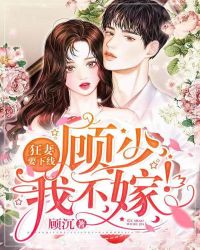 狂妻要下线：顾少，我不嫁！章节列表