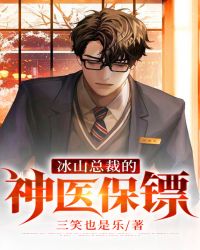 冰山总裁的神医保镖章节列表