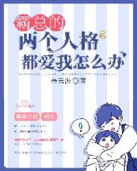 霸总的两个人格都爱我怎么办章节列表