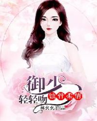 蚀骨柔情：御少，轻轻吻章节列表