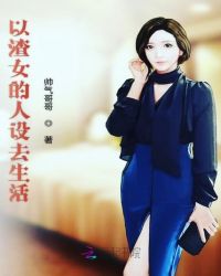 以渣女的人设去生活章节列表