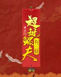 超甜鳏夫有三娃章节列表