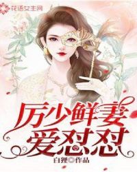 厉少鲜妻爱怼怼章节列表