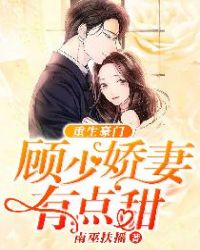 重生豪门：顾少娇妻有点甜章节列表