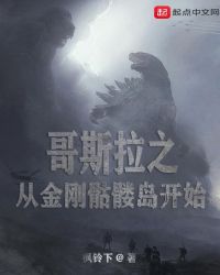 哥斯拉之从金刚骷髅岛开始章节列表