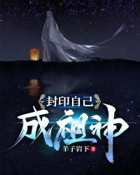 封印自己成祖神章节列表