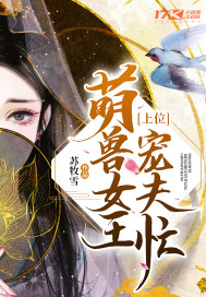 上位萌兽女王宠夫忙章节列表