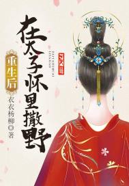 重生后在太子怀里撒野章节列表