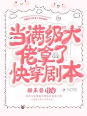 当满级大佬拿了快穿剧本章节列表