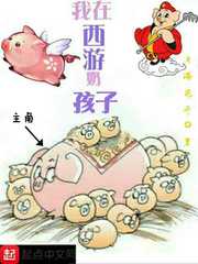 我在西游奶孩子(月满花开)朱安章节列表