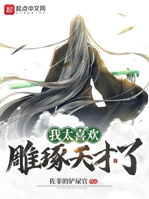我太喜欢雕琢天才了章节列表