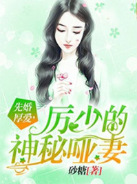 先婚厚爱，厉少的神秘哑妻章节列表