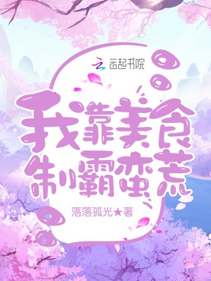 我靠美食制霸蛮荒章节列表