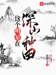 这个明星在种田卖菜章节列表