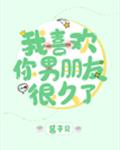 我喜欢你男朋友很久了章节列表