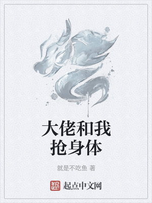 大佬和我抢身体章节列表