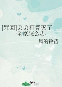 [咒回]弟弟打算灭了全家怎么办章节列表